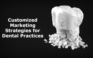 Customized Marketing Strategies for Dental Practices